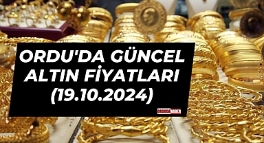 ORDU'DA GÜNCEL ALTIN FİYATLARI (19.10.2024)