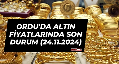 ORDU'DA ALTIN FİYATLARINDA SON DURUM (24.11.2024)