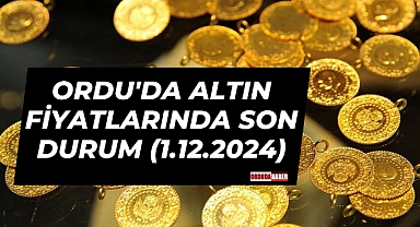 ORDU'DA ALTIN FİYATLARINDA SON DURUM (1.12.2024)