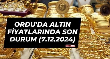 ORDU'DA ALTIN FİYATLARINDA SON DURUM (7.12.2024)