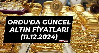 ORDU'DA GÜNCEL ALTIN FİYATLARI (11.12.2024)