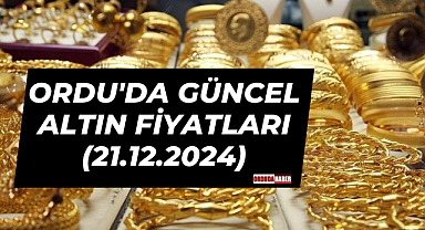 ORDU'DA GÜNCEL ALTIN FİYATLARI (21.12.2024)