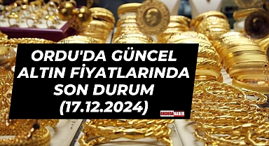 ORDU'DA GÜNCEL ALTIN FİYATLARINDA SON DURUM (17.12.2024)