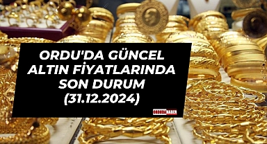 ORDU'DA GÜNCEL ALTIN FİYATLARINDA SON DURUM (31.12.2024)