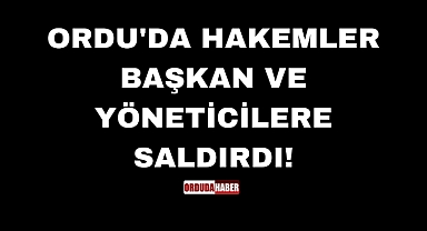 ORDU'DA HAKEMLER BAŞKAN VE YÖNETİCİLERE SALDIRDI!