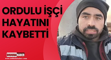 ORDULU İŞÇİ HAYATINI KAYBETTİ