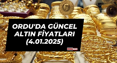 ORDU'DA GÜNCEL ALTIN FİYATLARI (4.01.2025)