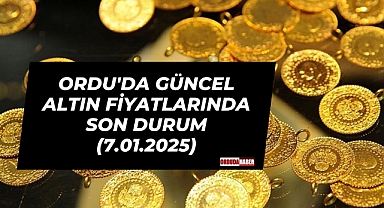 ORDU'DA GÜNCEL ALTIN FİYATLARINDA SON DURUM (7.01.2025)