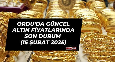 Ordu'da Güncel Altın Fiyatlarında Son Durum (15 Şubat 2025)