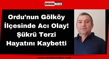 Ordu’nun Gölköy İlçesinde Acı Olay! Şükrü Terzi Hayatını Kaybetti