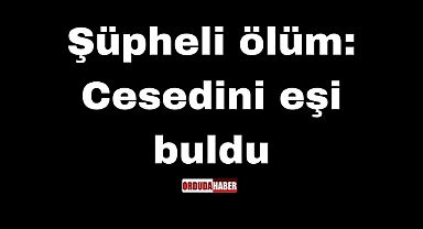 Şüpheli ölüm: Cesedini eşi buldu