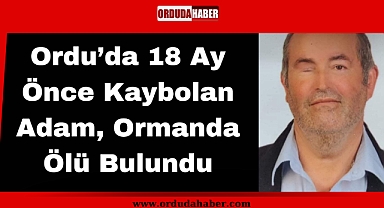 Ordu’da 18 Ay Önce Kaybolan Adam, Ormanda Ölü Bulundu