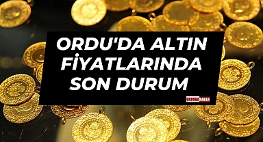 Ordu'da Altın Fiyatlarında Son Durum 