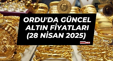 Ordu'da Güncel Altın Fiyatları (28 Nisan 2025)