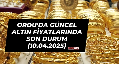 Ordu'da Güncel Altın Fiyatlarında Son Durum (10.04.2025)