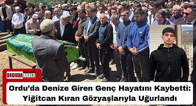 Ordu’da Denize Giren Genç Hayatını Kaybetti: Yiğitcan Kıran Gözyaşlarıyla Uğurlandı