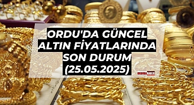 Ordu'da Güncel Altın Fiyatlarında Son Durum (25.05.2025)
