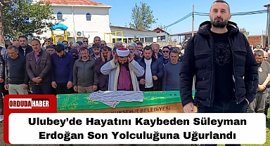 Ulubey’de Hayatını Kaybeden Süleyman Erdoğan Son Yolculuğuna Uğurlandı