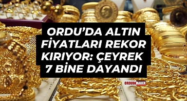 Ordu’da Altın Fiyatları Rekor Kırıyor: Çeyrek 7 Bine Dayandı