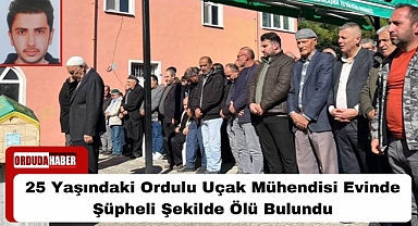 25 Yaşındaki Ordulu Uçak Mühendisi Evinde Şüpheli Şekilde Ölü Bulundu
